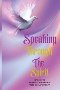 Speaking Through The Spirit Ancient Information Of The Holy Spirit