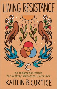 Living Resistance: An Indigenous Vision for Seeking Wholeness Every Day