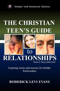 The Christian Teen's Guide to Relationships: Exploring Issues and Answers for Healthy Relationships