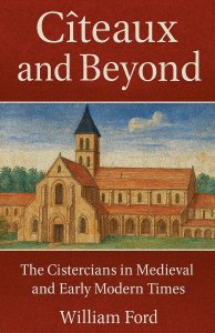 Cîteaux and Beyond: The Cistercians in Medieval and Early Modern Times
