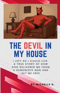 The Devil In My House: I Left So I Could Live. A True Story of How God Delivered Me from a Demonized Man and Set Me Free.