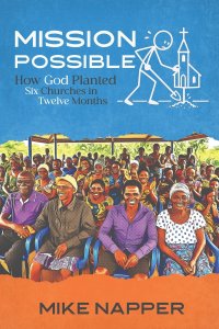Mission Possible: How God Planted Six Churches In Twelve Months