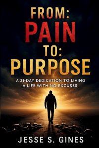 FROM PAIN TO PURPOSE: A 21-DAY DEDICATION TO LIVING A LIFE WITH NO EXCUSES