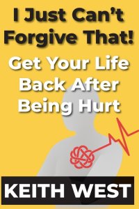 I Just Can't Forgive That!: Get Your Life Back After Being Hurt