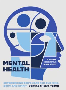 Mental Health: Experiencing God's Care for Our Mind, Body, and Spirit - A 6-Week Interactive Bible Study