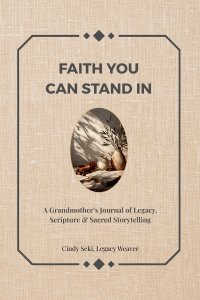 FAITH YOU CAN STAND IN: A Grandmother's Journal of Legacy, Scripture & Sacred Storytelling