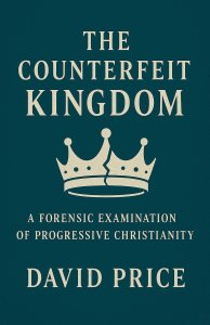 The Counterfeit Kingdom: A Forensic Examination of Progressive Christianity and the Gospel of Power