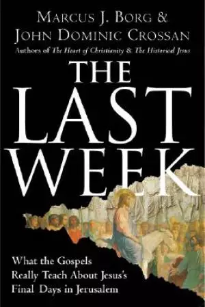 Last Week : What The Gospels Really Teach About Jesus Final Days In Jerusal