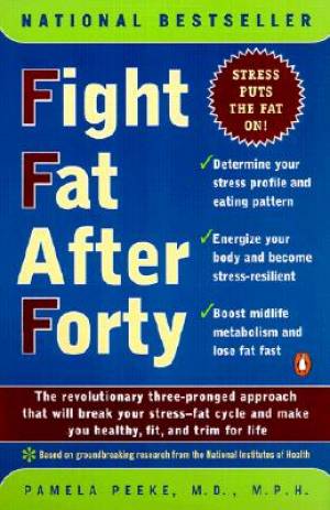 Fight Fat After Forty: The Revolutionary Three-Pronged Approach That Will Break Your Stress--Fat Cycle and Make You Healthy, Fit, and Trim for Life