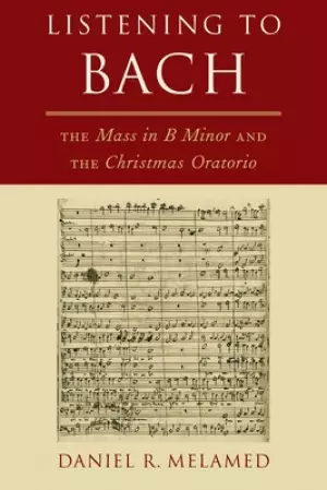 Listening to Bach: The Mass in B Minor and the Christmas Oratorio