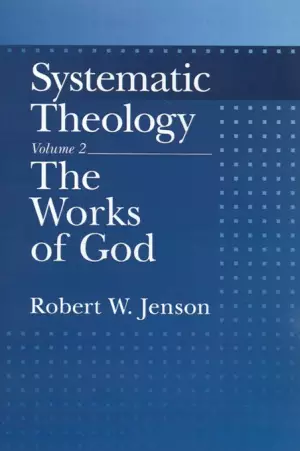 Systematic Theology: Volume 2: The Works Of God