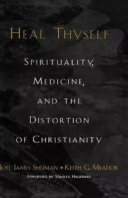 Heal Thyself: Spirituality, Medicine and the Distortion of Christianity