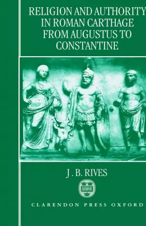 Religion and Authority in Roman Carthage from Augustus to Constantine