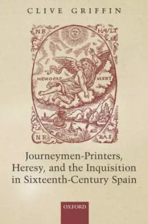 Journeymen-Printers, Heresy, and the Inquisition in Sixteenth-Century Spain