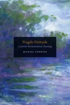 Fragile Finitude: A Jewish Hermeneutical Theology