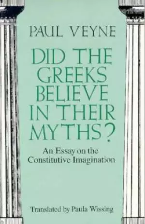 Did The Greeks Believe In Their Myths? - An Essay On The Constitutive Imagination