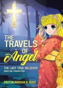 The Travels of Angel, the Last True Believer: Books One Through Four