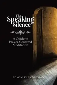 The Speaking Silence: A Guide to Prayer-Centered Meditation