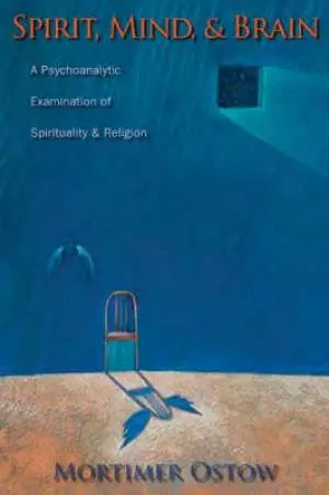 Spirit, Mind, and Brain: A Psychoanalytic Examination of Spirituality and Religion