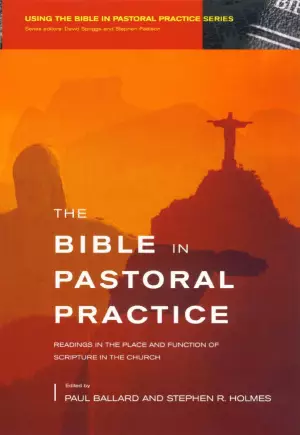 The Bible in Pastoral Practice: Readings in the Place and Function of Scripture in the Church