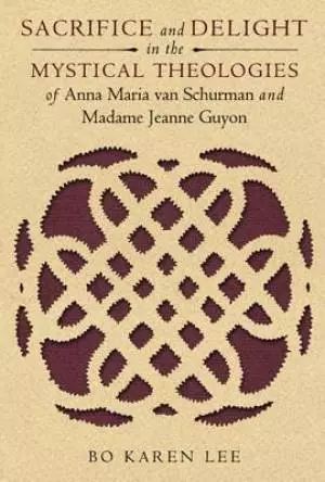 Sacrifice and Delight in the Mystical Theologies of Anna Maria Van Schurman and Madame Jeanne Juyon