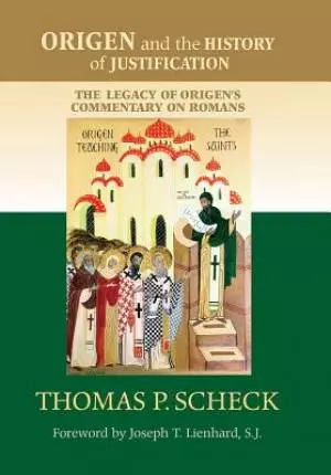 Origen and the History of Justification: The Legacy of Origen's Commentary on Romans
