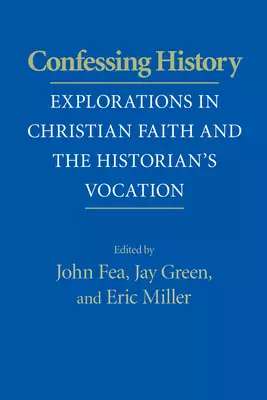 Confessing History: Explorations in Christian Faith and the Historian's Vocation