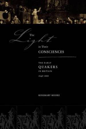 The Light in Their Consciences: The Early Quakers in Britain, 1646-1666