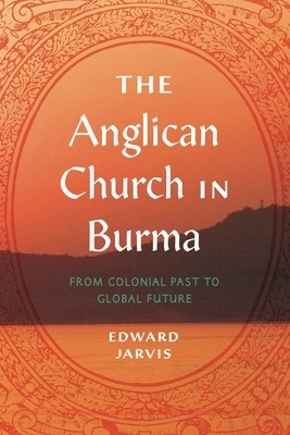 The Anglican Church in Burma: From Colonial Past to Global Future