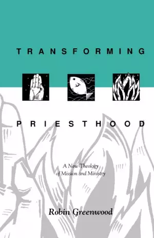 Transforming Priesthood: A New Theology of Mission and Ministry