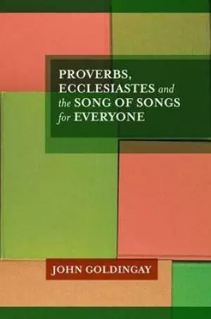 Proverbs, Ecclesiastes and the Song of Songs for Everyone