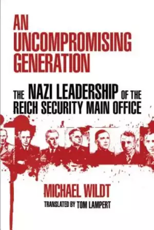 Uncompromising Generation: The Nazi Leadership of the Reich Security Main Office