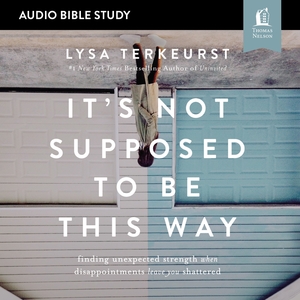 It's Not Supposed to Be This Way Bible Study: Audio