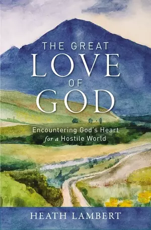 The Great Love of God: Encountering God's Heart for a Hostile World