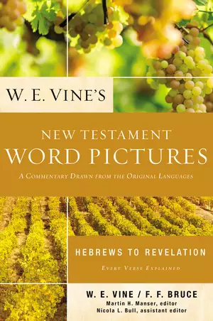 W. E. Vine's New Testament Word Pictures: Hebrews to Revelation