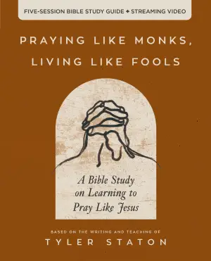 Praying Like Monks, Living Like Fools Bible Study Guide Plus Streaming Video