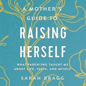 Mother's Guide to Raising Herself
