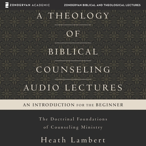 Theology of Biblical Counseling: Audio Lectures