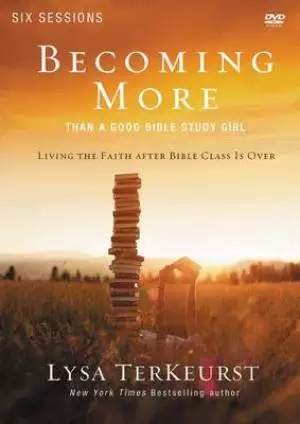 Becoming More Than a Good Bible Study Girl: a DVD Study