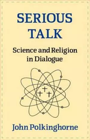 Serious Talk: Science and Religion in Dialogue