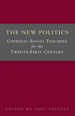 The New Politics: Catholic Social Teaching for the Twenty-first Century