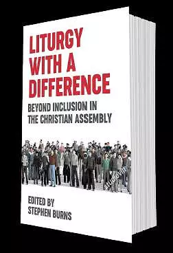 Liturgy with a Difference: Beyond Inclusion in the Christian Assembly