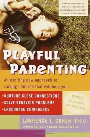 Playful Parenting: An Exciting New Approach to Raising Children That Will Help You Nurture Close Connections, Solve Behavior Problems, an