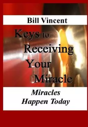 Keys to Receiving Your Miracle: Miracles Happen Today