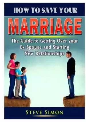 How to Save Your Marriage: Prevent Divorce and Strengthen Your Relationship With Your Spouse