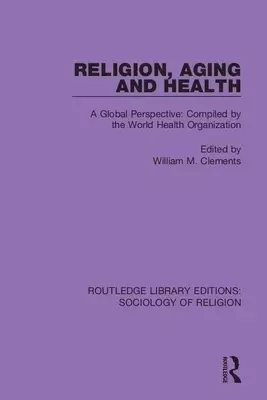 Religion, Aging and Health: A Global Perspective: Compiled by the World Health Organization
