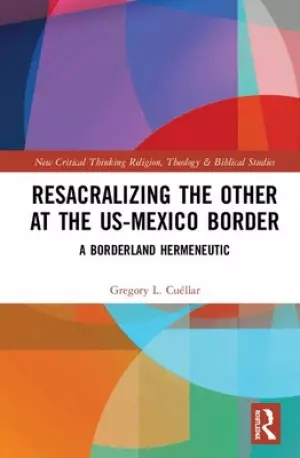 Resacralizing the Other at the Us-Mexico Border: A Borderland Hermeneutic