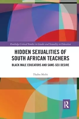 Hidden Sexualities of South African Teachers: Black Male Educators and Same-Sex Desire