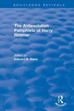 The Antievolution Pamphlets of Harry Rimmer: A Ten-Volume Anthology of Documents, 1903-1961