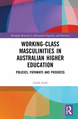 Working-Class Masculinities in Australian Higher Education: Policies, Pathways and Progress